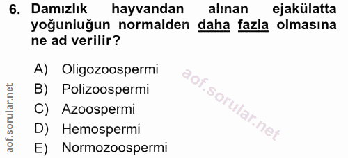 6. soru: Damızlık hayvandan alınan ejakülatta yoğunluğun normalden daha fazla olmasına ne ad verilir? A) Oligozoospermi B) Pol…