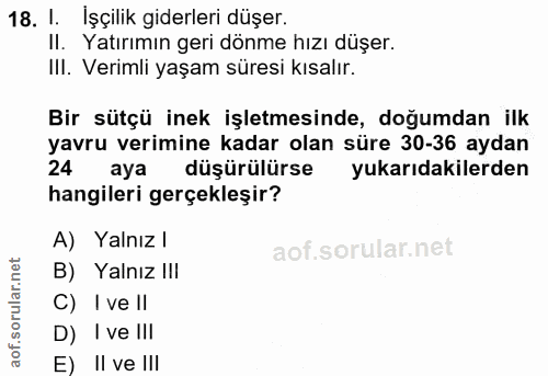 18. soru: I. İşçilik giderleri düşer. II. Yatırımın geri dönme hızı düşer. III. Verimli yaşam süresi kısalır. Bir sütçü inek iş…