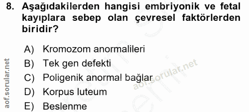 8. soru: Aşağıdakilerden hangisi embriyonik ve fetal kayıplara sebep olan çevresel faktörlerden biridir? A) Kromozom anormalil…