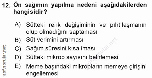 12. soru: On sağımın yapılma nedeni aşağıdakilerden hangisidir? A) Sütteki renk değişiminin ve pıhtılaşmanın olup olmadığını sa…