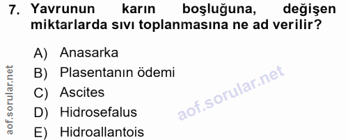 7. soru: Yavrunun karın boşluğuna, değişen miktarlarda sıvı toplanmasına ne ad verilir? A) Anasarka B) Plasentanın ödemi C) As…