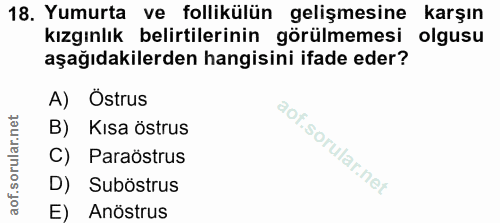 18. soru: Yumurta ve follikülün gelişmesine karşın kızgınlık belirtilerinin görülmemesi olgusu aşağıdakilerden hangisini ifade…