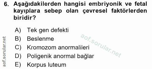 6. soru: Aşağıdakilerden hangisi embriyonik ve fetal kayıplara sebep olan çevresel faktörlerden biridir? A) Tek gen defekti B)…
