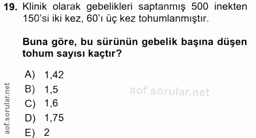 19. soru: Klinik olarak gebelikleri saptanmış 500 inekten 150'si iki kez, 60'1 üç kez tohumlamıştır. Buna göre, bu sürünün gebe…