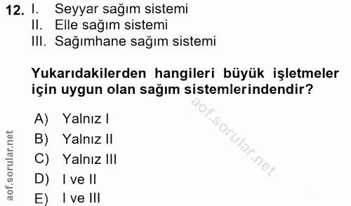 12. soru: 1. Seyyar sağım sistemi Il. Elle sağım sistemi IlI. Sağımhane sağım sistemi Yukarıdakilerden hangileri büyük işletmel…