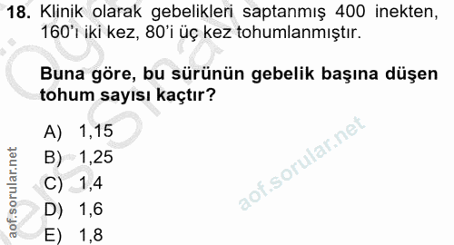 18. soru: Klinik olarak gebelikleri saptanmış 400 inekten, 160'1 iki kez, 80'i üç kez tohumlamıştır. Buna göre, bu sürünün gebe…