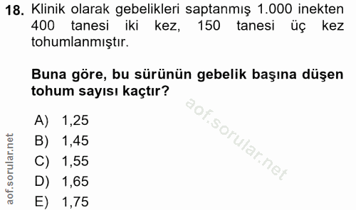18. soru: Klinik olarak gebelikleri saptanmış 1.000 inekten 400 tanesi iki kez, 150 tanesi üç kez tohumlamıştır. Buna göre, bu…