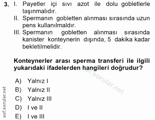 3. soru: I. Payetler içi sıvı azot ile dolu gobletlerle taşınmalıdır. Il. Spermanın gobletten alınması sırasında uzun pens kul…
