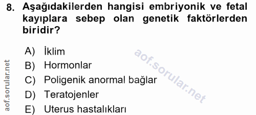 8. soru: Aşağıdakilerden hangisi embriyonik ve fetal kayıplara sebep olan genetik faktörlerden biridir? A) Iklim B) Hormonlar…