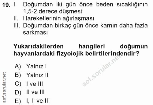 19. soru: I. Doğumdan iki gün önce beden sıcaklığının 1,5-2 derece düşmesi Il. Hareketlerinin ağırlaşması III. Doğumdan birkaç…
