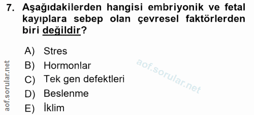 7. soru: Aşağıdakilerden hangisi embriyonik ve fetal kayıplara sebep olan çevresel faktörlerden biri değildir? A) Stres B) Hor…