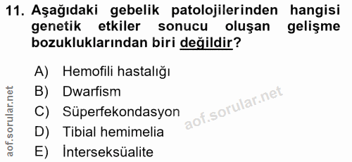 11. soru: Aşağıdaki gebelik patolojilerinden hangisi genetik etkiler sonucu oluşan gelişme bozukluklarından biri değildir? A) H…