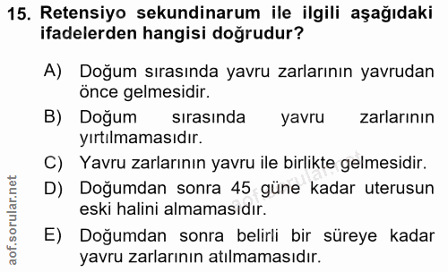 15. soru: Retensiyo sekundinarum ile ilgili aşağıdaki ifadelerden hangisi doğrudur? A) Doğum sırasında yavru zarlarının yavruda…
