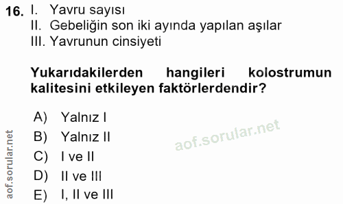 16. soru: I. Yavru sayısı Il. Gebeligin son iki ayında yapılan aşılar III. Yavrunun cinsiyeti Yukarıdakilerden hangileri kolost…