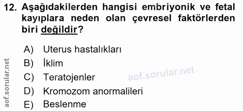 12. soru: Aşağıdakilerden hangisi embriyonik ve fetal kayıplara neden olan çevresel faktörlerden biri değildir? A) Uterus hasta…