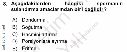 8. soru: Aşağıdakilerden hangisi spermanın sulandırma amaçlarından biri değildir? A) Dondurma B) Soğutma ular.ne C) Hacmini ar…