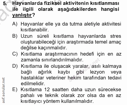 5. soru: Hayvanlarda fiziksel aktivitenin kısıtlanması ile ilgili olarak aşağıdakilerden hangisi yanlıştır? A) Hayvanlar elle…