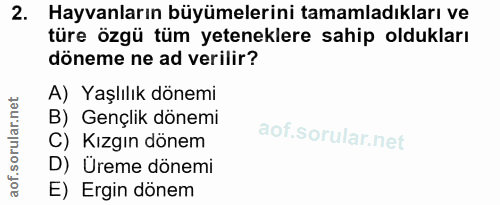 2. soru: Hayvanların büyümelerini tamamladıkları ve türe özgü tüm yeteneklere sahip oldukları döneme ne ad verilir? A) Yaşlılı…