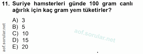 11. soru: Suriye hamsterleri günde 100 gram canlı ağırlık için kaç gram yem tüketirler? A) 3 B) 5 C) 10 D) 15 E) 20