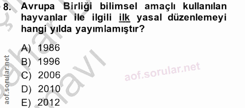 8. soru: Avrupa Birliği bilimsel amaçlı kullanılan hayvanlar ile ilgili ilk yasal düzenlemeyi hangi yılda yayımlamıştır? A) 19…