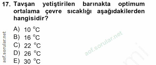 17. soru: Tavşan yetiştirilen barınakta optimum ortalama çevre sıcaklığı aşağıdakilerden hangisidir? A) 10 °C B) 16 °C C) 22 °C…