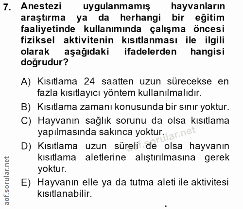 7. soru: Anestezi uygulanmamış hayvanların araştırma ya da herhangi bir eğitim faaliyetinde kullanımında çalışma öncesi fiziks…