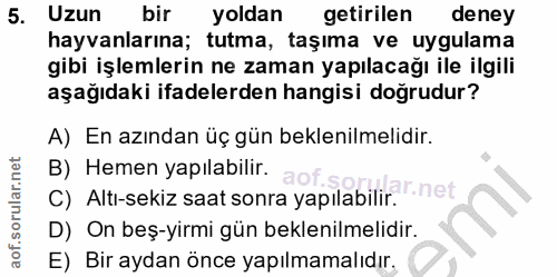 5. soru: Uzun bir yoldan getirilen deney hayvanlarına; tutma, taşıma ve uygulama gibi işlemlerin ne zaman yapılacağı ile ilgil…