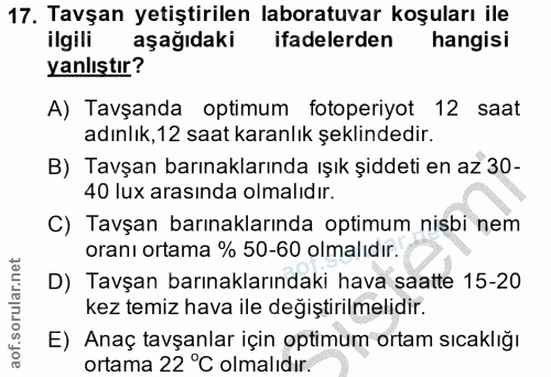 17. soru: Tavşan yetiştirilen laboratuvar koşuları ile ilgili aşağıdaki ifadelerden hangisi yanlıştır? A) Tavşanda optimum foto…