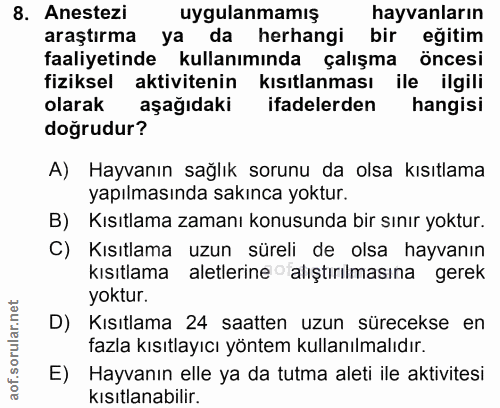8. soru: Anestezi uygulanmamış hayvanların araştırma ya da herhangi bir eğitim faaliyetinde kullanımında çalışma öncesi fiziks…
