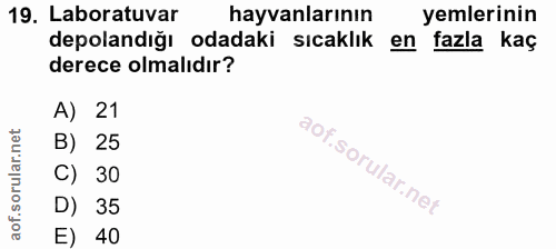 19. soru: Laboratuvar hayvanlarının yemlerinin depolandığı odadaki sıcaklık en fazla kaç derece olmalıdır? A) 21 B) 25 C) 30 D)…