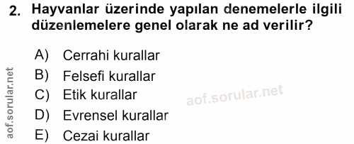 2. soru: Hayvanlar üzerinde yapılan denemelerle ilgili düzenlemelere genel olarak ne ad verilir? A) Cerrahi kurallar B) Felsef…