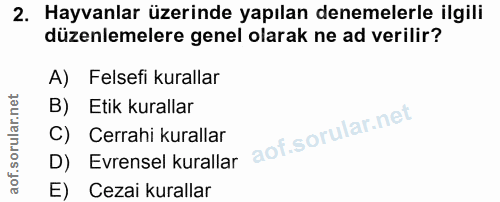 2. soru: Hayvanlar üzerinde yapılan denemelerle ilgili düzenlemelere genel olarak ne ad verilir? A) Felsefi kurallar B) Etik k…