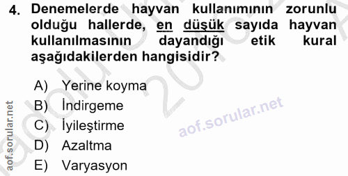 4. soru: Denemelerde hayvan kullanımının zorunlu olduğu hallerde, en düşük sayıda hayvan kullanılmasının dayandığı etik kural…