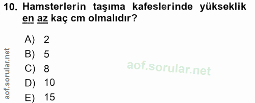 10. soru: Hamsterlerin taşıma kafeslerinde yükseklik en az kaç cm olmalıdır? A) 2 B) 5 C) 8 D) 10 E) 15
