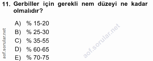 11. soru: Geriller için gerekli nem düzeyi ne kadar olmalıdır? A) % 15-20 B) % 25-30 f. C) % 35-55 D) % 60-65 E) % 70-75