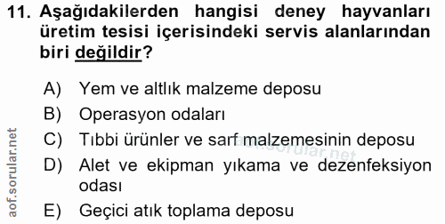 11. soru: Aşağıdakilerden hangisi deney hayvanları üretim tesisi içerisindeki servis alanlarından biri değildir? A) Yem ve altl…