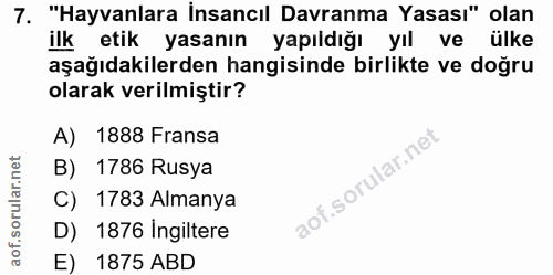 7. soru: "Hayvanlara insancıl Davranma Yasası" olan ilk etik yasanın yapıldığı yıl ve ülke aşağıdakilerden hangisinde birlikte…