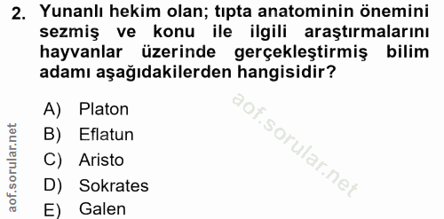 2. soru: Yunanlı hekim olan; tıpta anatominin önemini sezmiş ve konu ile ilgili araştırmalarını hayvanlar üzerinde gerçekleşti…