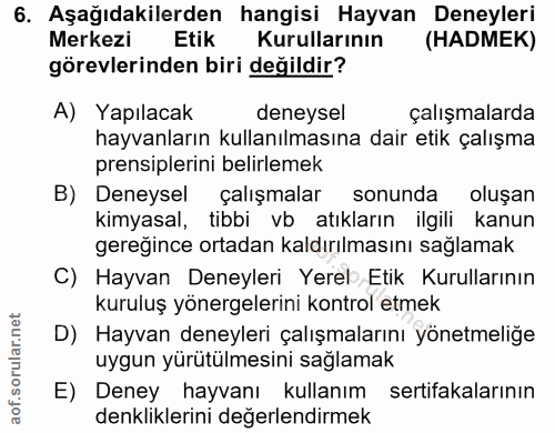 6. soru: Aşağıdakilerden hangisi Hayvan Deneyleri Merkezi Etik Kurullarının (HADMEK) görevlerinden biri değildir? A) Yapılacak…