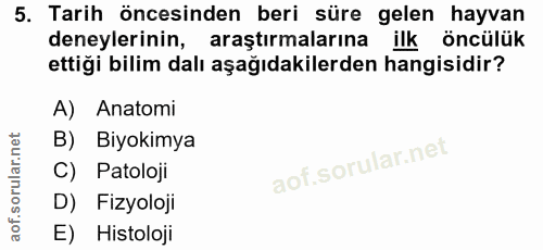 5. soru: Tarih öncesinden beri süre gelen hayvan deneylerinin,araştırmalarına ilk öncülük ettiği bilim dalı aşağıdakilerden ha…