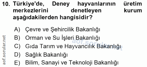10. soru: Türkiye'de, Deney hayvanlarinın üretim merkezlerini denetleyen kurum aşağıdakilerden hangisidir? A) Çevre ve Şehircil…