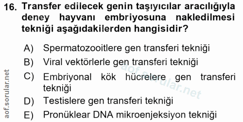 16. soru: Transfer edilecek genin taşıyıcılar aracılığıyla deney hayvanı embriyosuna nakledilmesi tekniği aşağıdakilerden hangi…