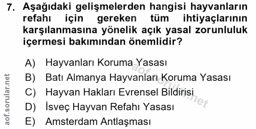 7. soru: Aşağıdaki gelişmelerden hangisi hayvanların refahi için gereken tüm ihtiyaçlarının karşılanmasına yönelik açık yasal…