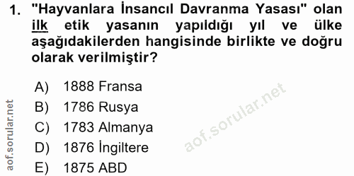 1. soru: "Hayvanlara Insancıl Davranma Yasası" olan ilk etik yasanın yapıldığı yıl ve ülke aşağıdakilerden hangisinde birlikte…
