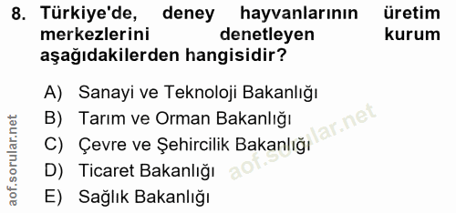 8. soru: Türkiye'de, deney hayvanlarının üretim merkezlerini denetleyen kurum aşağıdakilerden hangisidir? A) Sanayi ve Teknolo…