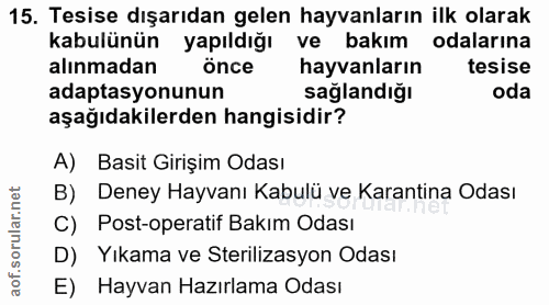 15. soru: Tesise dışarıdan gelen hayvanların ilk olarak kabulünün yapıldığı ve bakım odalarına alınmadan önce hayvanların tesis…