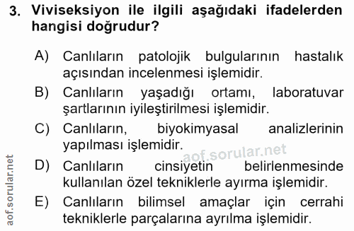 3. soru: Viviseksiyon ile ilgili aşağıdaki ifadelerden hangisi doğrudur? A) Canlıların patolojik bulgularının hastalık açısınd…