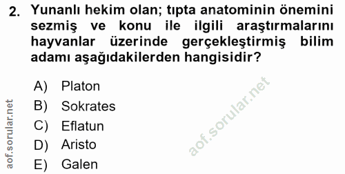 2. soru: Yunanlı hekim olan; tıpta anatominin önemini sezmiş ve konu ile ilgili araştırmalarını hayvanlar üzerinde gerçekleşti…