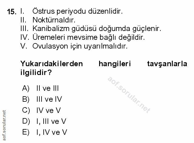 15. soru: I. Östrus periyodu düzenlidir. II. Nokturnaldır. IlI. Kanibalizm güdüsü doğumda güçlenir. IV. Uremeleri mevsime bağlı…