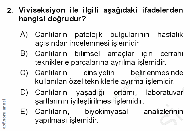 2. soru: Viviseksiyon ile ilgili aşağıdaki ifadelerden hangisi doğrudur? A) Canlıların patolojik bulgularının hastalık açısınd…